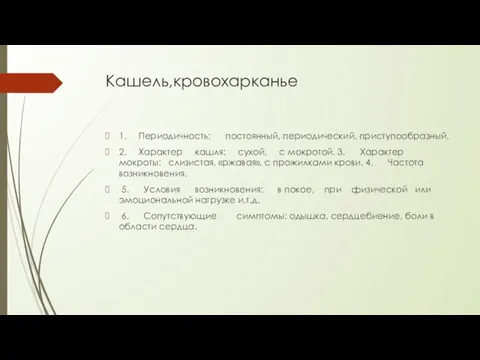 Кашель,кровохарканье 1. Периодичность: постоянный, периодический, приступообразный. 2. Характер кашля: сухой, с