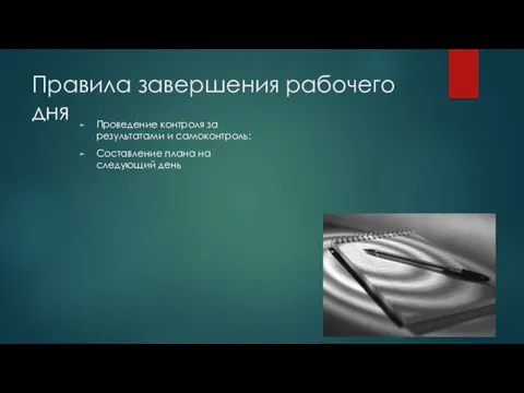 Правила завершения рабочего дня Проведение контроля за результатами и самоконтроль; Составление плана на следующий день