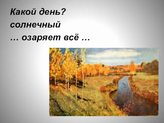 Какой день? солнечный … озаряет всё …