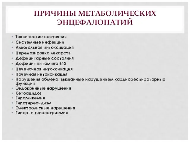 ПРИЧИНЫ МЕТАБОЛИЧЕСКИХ ЭНЦЕФАЛОПАТИЙ Токсические состояния Системные инфекции Алкогольная интоксикация Передозировка лекарств