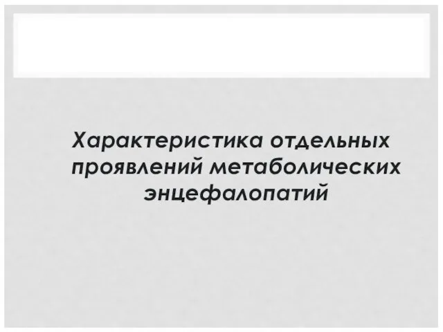 Характеристика отдельных проявлений метаболических энцефалопатий