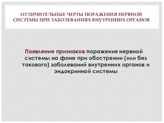 ОТЛИЧИТЕЛЬНЫЕ ЧЕРТЫ ПОРАЖЕНИЯ НЕРВНОЙ СИСТЕМЫ ПРИ ЗАБОЛЕВАНИЯХ ВНУТРЕННИХ ОРГАНОВ Появление признаков