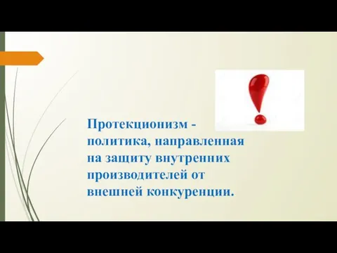 Протекционизм - политика, направленная на защиту внутренних производителей от внешней конкуренции.