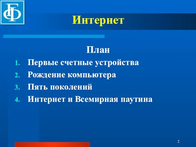 Интернет План Первые счетные устройства Рождение компьютера Пять поколений Интернет и Всемирная паутина