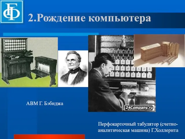 Перфокарточный табулятор (счетно-аналитическая машина) Г.Холлерита АВМ Г. Бэбиджа 2.Рождение компьютера