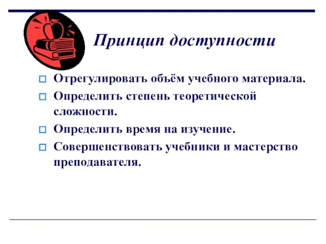 Принцип доступности Отрегулировать объём учебного материала. Определить степень теоретической сложности. Определить