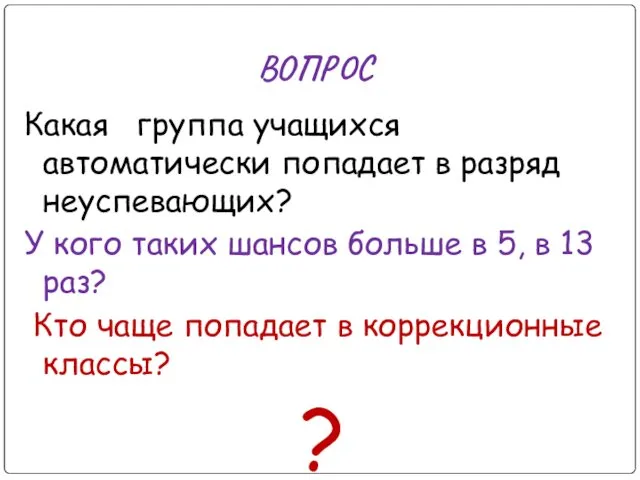 ВОПРОС Какая группа учащихся автоматически попадает в разряд неуспевающих? У кого