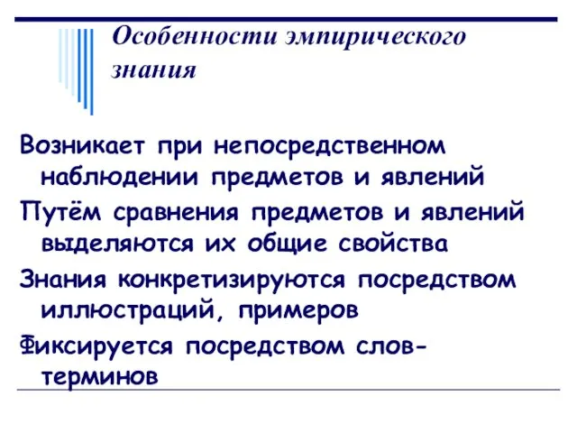 Особенности эмпирического знания Возникает при непосредственном наблюдении предметов и явлений Путём