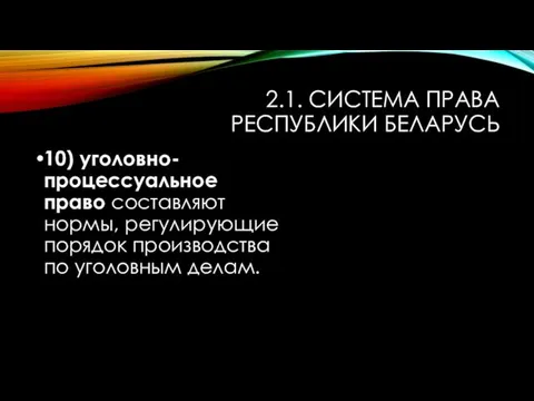 2.1. СИСТЕМА ПРАВА РЕСПУБЛИКИ БЕЛАРУСЬ 10) уголовно-процессуальное право составляют нормы, регулирующие порядок производства по уголовным делам.