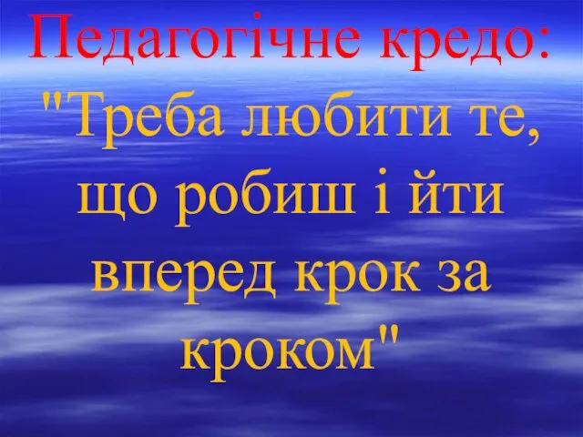 Педагогічне кредо: "Треба любити те, що робиш і йти вперед крок за кроком"