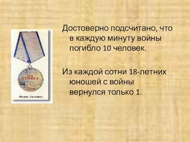 Достоверно подсчитано, что в каждую минуту войны погибло 10 человек. Из