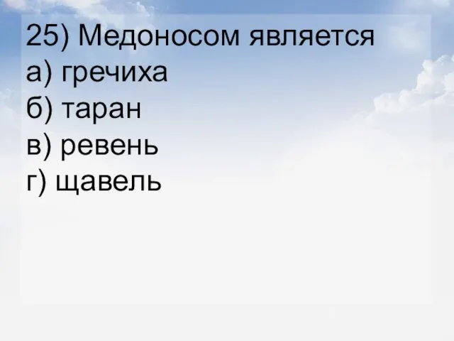 25) Медоносом является а) гречиха б) таран в) ревень г) щавель