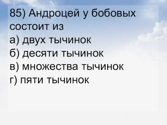 85) Андроцей у бобовых состоит из а) двух тычинок б) десяти