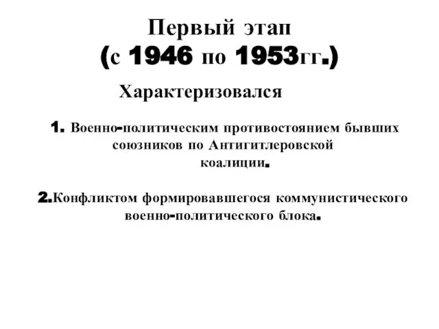 Первый этап (с 1946 по 1953гг.) Характеризовался 1. Военно-политическим противостоянием бывших