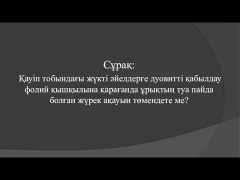 Сұрақ: Қауіп тобындағы жүкті әйелдерге дуовитті қабылдау фолий қышқылына қарағанда ұрықтың