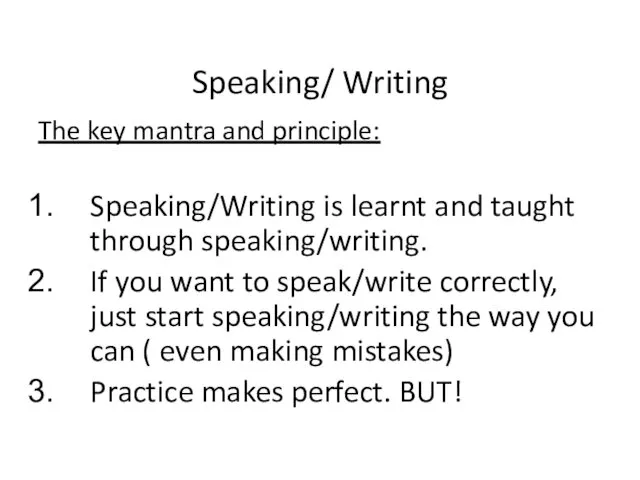 Speaking/ Writing The key mantra and principle: Speaking/Writing is learnt and