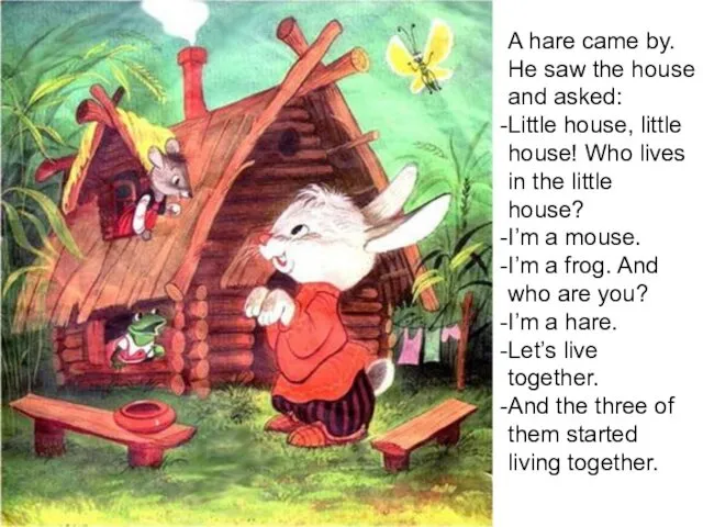 A hare came by. He saw the house and asked: Little