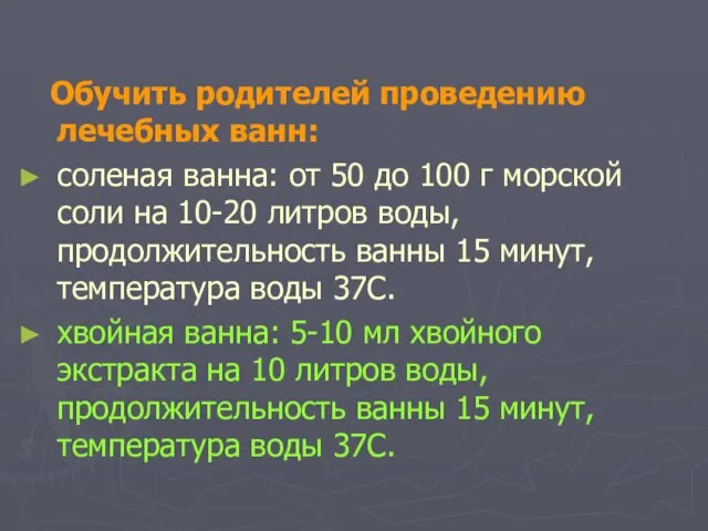 Обучить родителей проведению лечебных ванн: соленая ванна: от 50 до 100