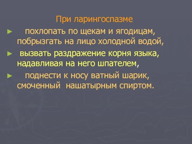 При ларингоспазме похлопать по щекам и ягодицам, побрызгать на лицо холодной