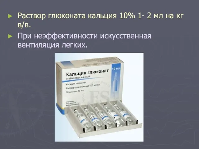 Раствор глюконата кальция 10% 1- 2 мл на кг в/в. При неэффективности искусственная вентиляция легких.