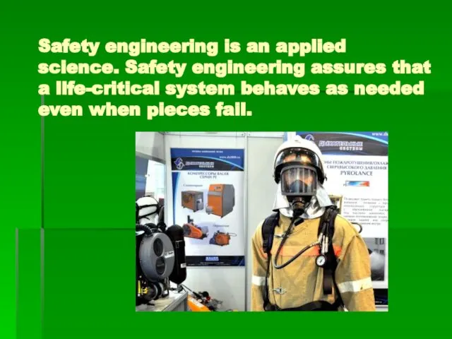 Safety engineering is an applied science. Safety engineering assures that a