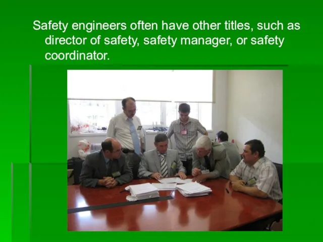 Safety engineers often have other titles, such as director of safety, safety manager, or safety coordinator.