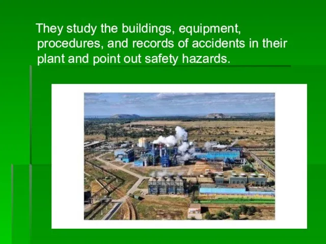 They study the buildings, equipment, procedures, and records of accidents in