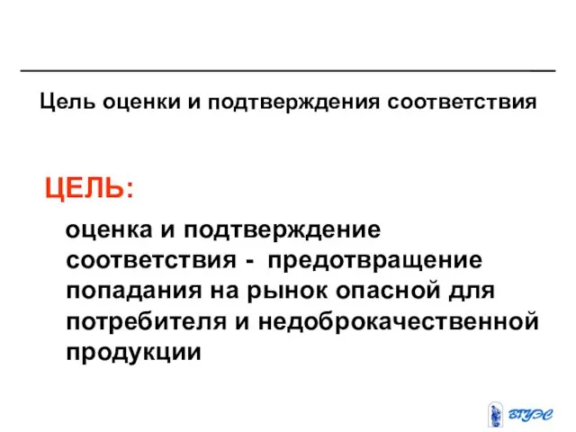 Цель оценки и подтверждения соответствия ЦЕЛЬ: оценка и подтверждение соответствия -