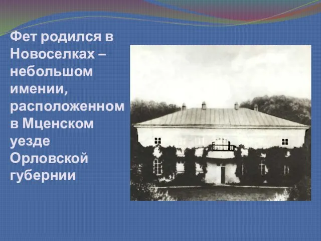 Фет родился в Новоселках – небольшом имении, расположенном в Мценском уезде Орловской губернии