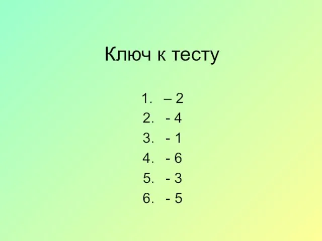 Ключ к тесту – 2 - 4 - 1 - 6 - 3 - 5