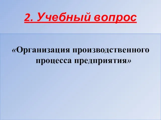 2. Учебный вопрос «Организация производственного процесса предприятия»