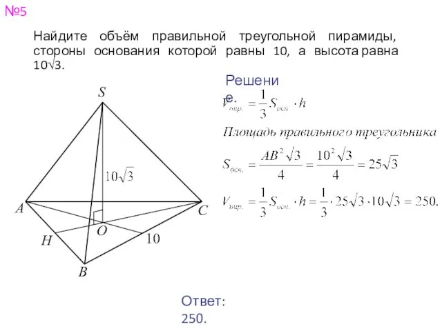 №5 Найдите объём правильной треугольной пирамиды, стороны основания которой равны 10,