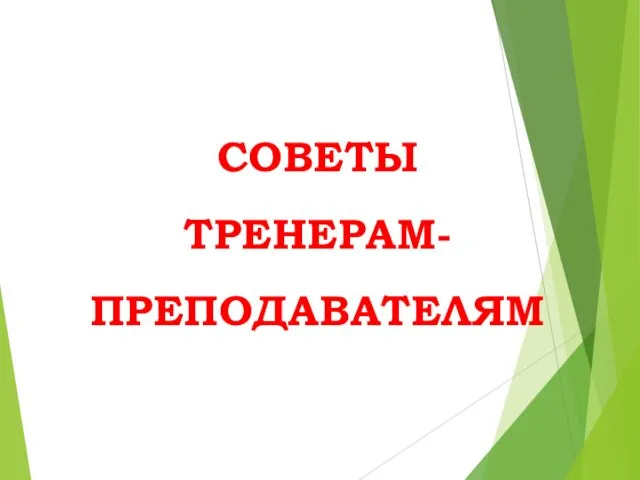 СОВЕТЫ ТРЕНЕРАМ-ПРЕПОДАВАТЕЛЯМ