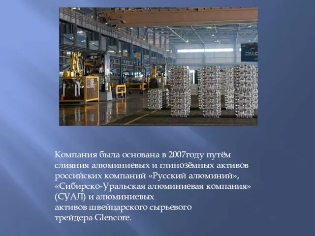 Компания была основана в 2007году путём слияния алюминиевых и глинозёмных активов