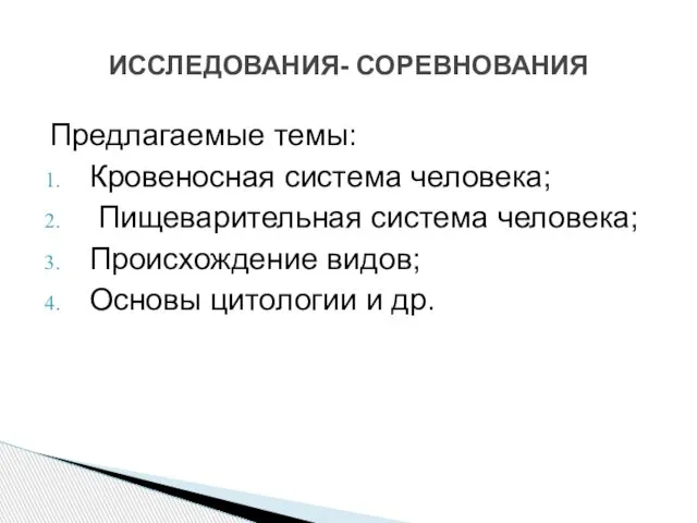 Предлагаемые темы: Кровеносная система человека; Пищеварительная система человека; Происхождение видов; Основы цитологии и др. ИССЛЕДОВАНИЯ- СОРЕВНОВАНИЯ