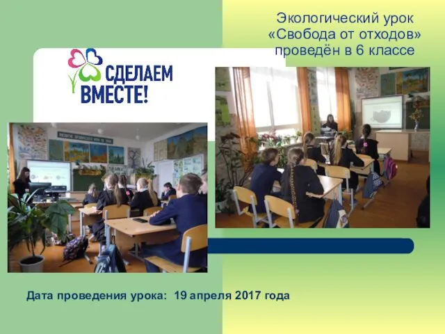 Экологический урок «Свобода от отходов» проведён в 6 классе Дата проведения урока: 19 апреля 2017 года
