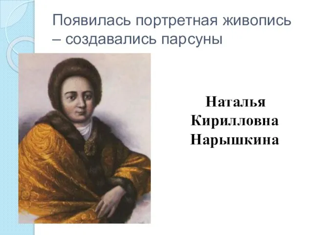 Появилась портретная живопись – создавались парсуны Наталья Кирилловна Нарышкина