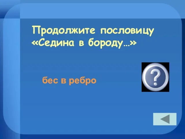 Продолжите пословицу «Седина в бороду…» бес в ребро