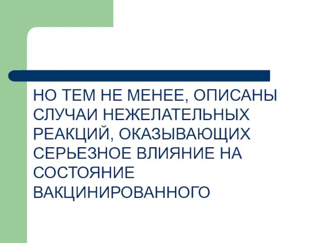 НО ТЕМ НЕ МЕНЕЕ, ОПИСАНЫ СЛУЧАИ НЕЖЕЛАТЕЛЬНЫХ РЕАКЦИЙ, ОКАЗЫВАЮЩИХ СЕРЬЕЗНОЕ ВЛИЯНИЕ НА СОСТОЯНИЕ ВАКЦИНИРОВАННОГО