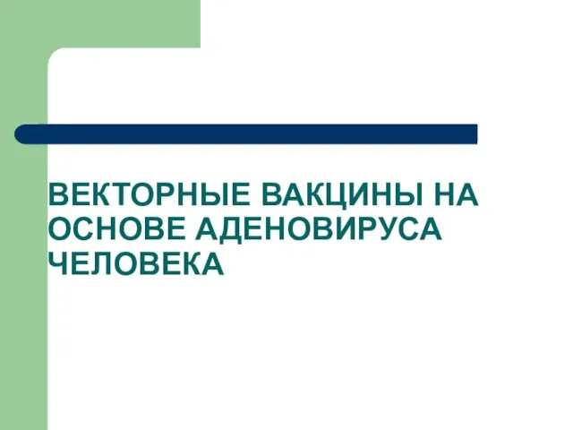 ВЕКТОРНЫЕ ВАКЦИНЫ НА ОСНОВЕ АДЕНОВИРУСА ЧЕЛОВЕКА