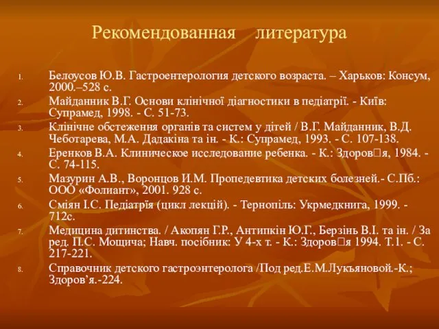 Рекомендованная литература Белоусов Ю.В. Гастроентерология детского возраста. – Харьков: Консум, 2000.–528