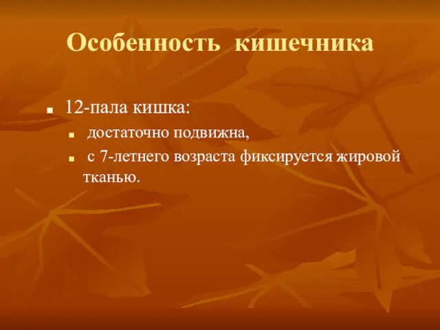 Особенность кишечника 12-пала кишка: достаточно подвижна, с 7-летнего возраста фиксируется жировой тканью.