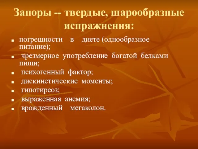 Запоры -- твердые, шарообразные испражнения: погрешности в диете (однообразное питание); чрезмерное