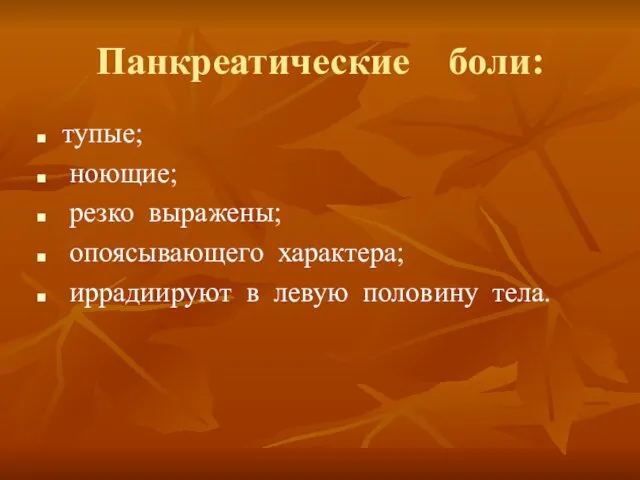 Панкреатические боли: тупые; ноющие; резко выражены; опоясывающего характера; иррадиируют в левую половину тела.