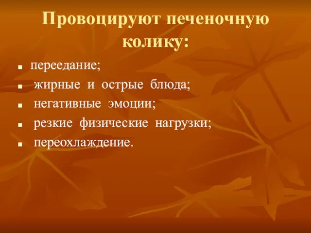 Провоцируют печеночную колику: переедание; жирные и острые блюда; негативные эмоции; резкие физические нагрузки; переохлаждение.