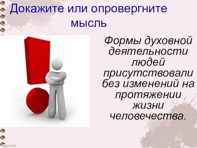 Докажите или опровергните мысль Формы духовной деятельности людей присутствовали без изменений на протяжении жизни человечества.