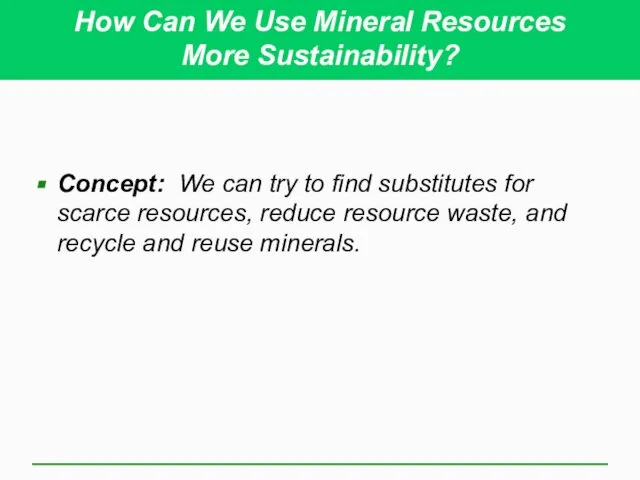 How Can We Use Mineral Resources More Sustainability? Concept: We can