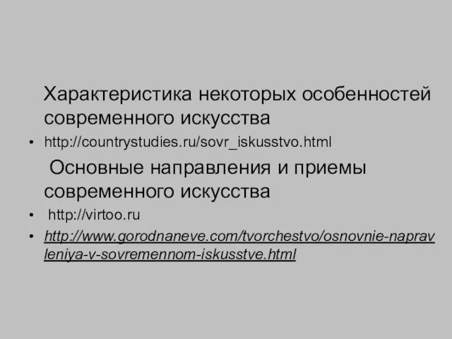 Характеристика некоторых особенностей современного искусства http://countrystudies.ru/sovr_iskusstvo.html Основные направления и приемы современного искусства http://virtoo.ru http://www.gorodnaneve.com/tvorchestvo/osnovnie-napravleniya-v-sovremennom-iskusstve.html