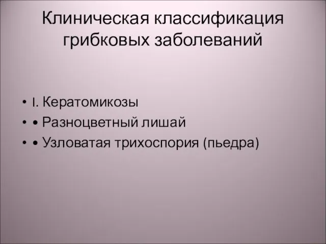 Клиническая классификация грибковых заболеваний I. Кератомикозы • Разноцветный лишай • Узловатая трихоспория (пьедра)