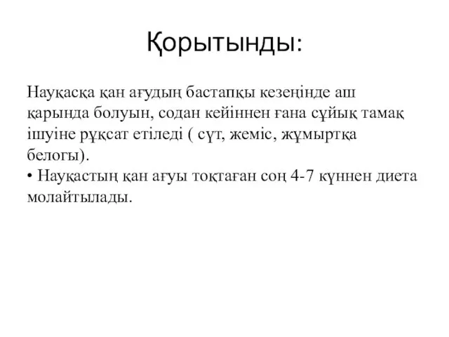 Қорытынды: Науқасқа қан ағудың бастапқы кезеңінде аш қарында болуын, содан кейіннен